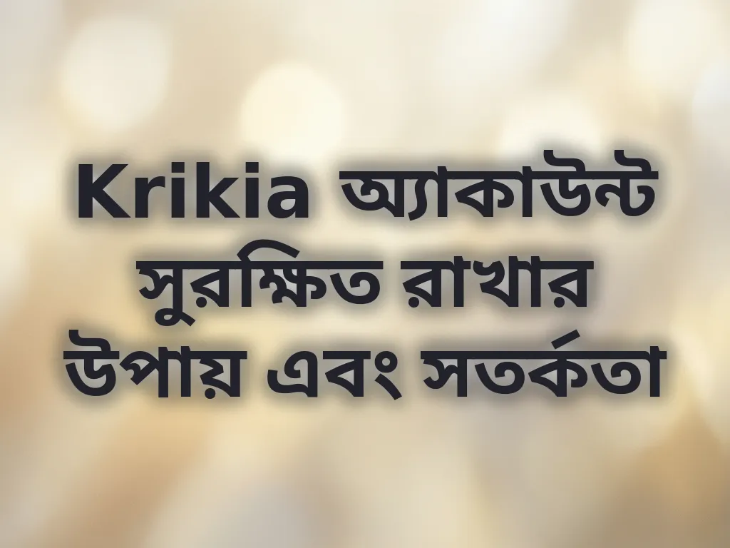 Krikia অ্যাকাউন্ট সুরক্ষিত রাখার উপায় এবং সতর্কতা